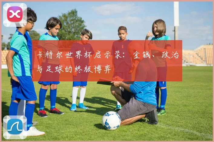 卡特尔世界杯启示录：金钱、政治与足球的终极博弈