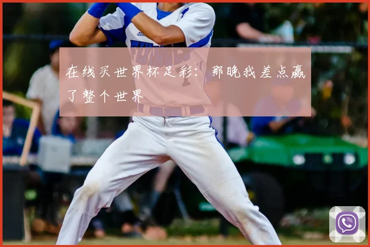 在线买世界杯足彩:那晚我差点赢了整个世界