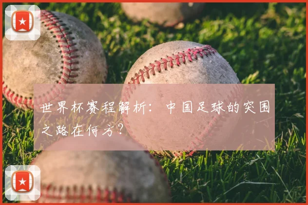世界杯赛程解析：中国足球的突围之路在何方？