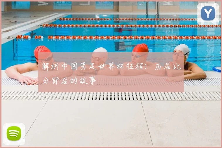 解析中国男足世界杯征程：历届比分背后的故事